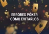Cinco errores en Póker y cómo evitarlos Cómo evitar errores en Póker