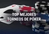Mejores torneos de Póker Grandes torneos de Póker
