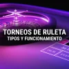Cómo funcionan los Torneos de Ruleta
