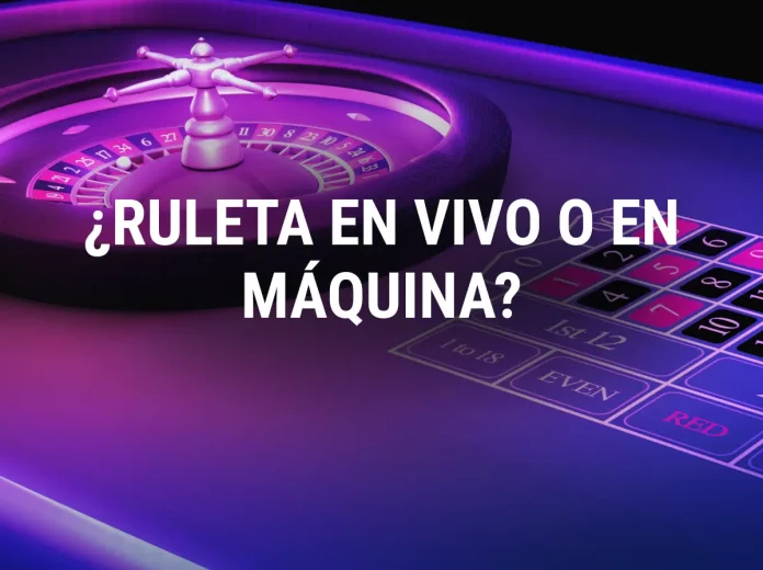 ¿Rulet en vivo o en máquina?